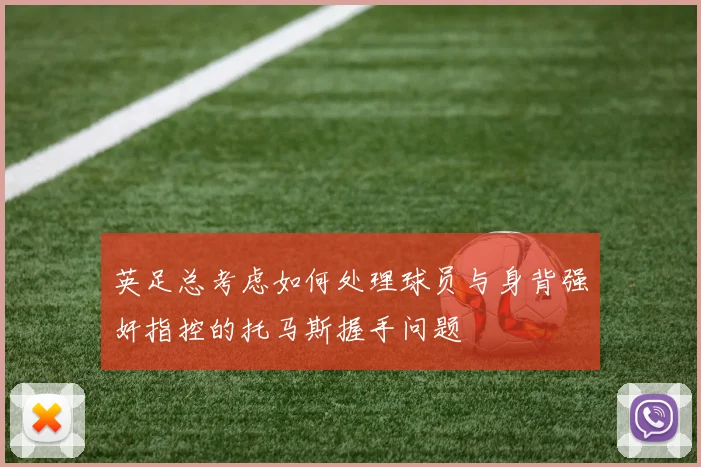 英足总考虑如何处理球员与身背强奸指控的托马斯握手问题